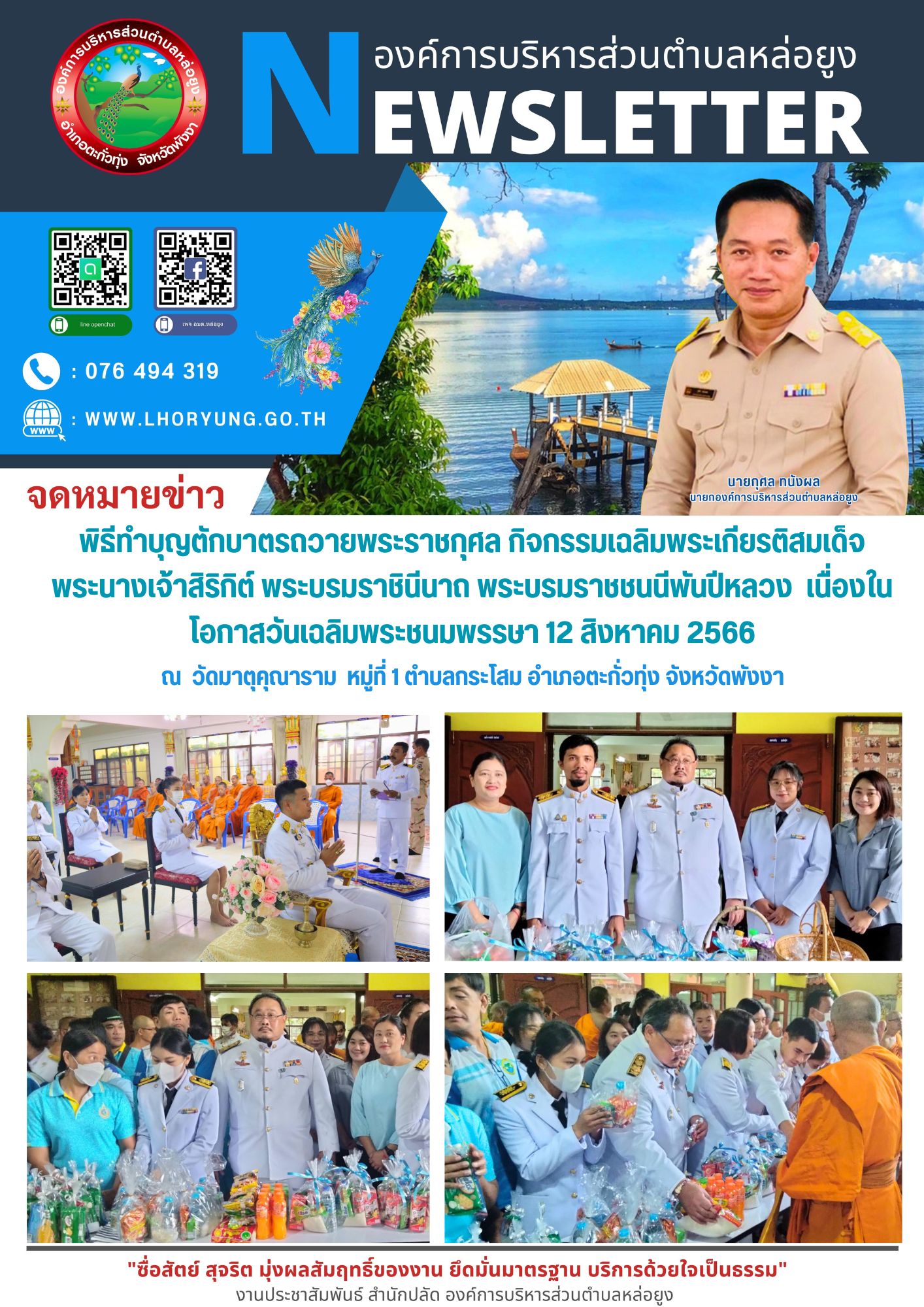 วัน เสาร์ ที่ 12 สิงหาคม พ.ศ.2566 เวลา 07.00 น.  นายกุศล ทนังผล นายกองค์การบริหารส่วนตำบลหล่อยูง มอบหมายให้ ว่าที่ร้อยตรี กิติ์ไกรสีห์ เขียวหวาน ปลัดองค์การบริหารส่วนตำบลหล่อยูง พร้อมด้วยเจ้าหน้าที่อบต.หล่อยูง ร่วมพิธีทำบุญตักบาตรถวายพระราชกุศล กิจกรรมเฉลิมพระเกียรติ สมเด็จพระนางเจ้าสิริกิติ์ พระบรมราชินีนาถ พระราชชนนีพันปีหลวง เนื่องในโอกาสวันเฉลิมพระชนมพรรษา วัน ที่ 12 สิงหาคม 2566 ณ วัดมาตุคุณาราม หมู่ที่ 1 ตำบลกระโสม อำเภอตะกั่วทุ่ง จังหวัดพังงา